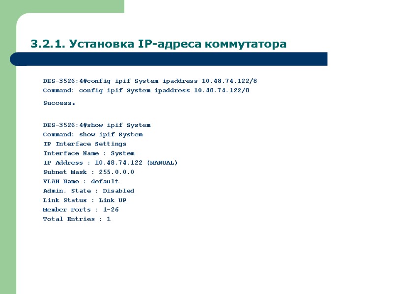 3.2.1. Установка IP-адреса коммутатора DES-3526:4#config ipif System ipaddress 10.48.74.122/8 Command: config ipif System ipaddress